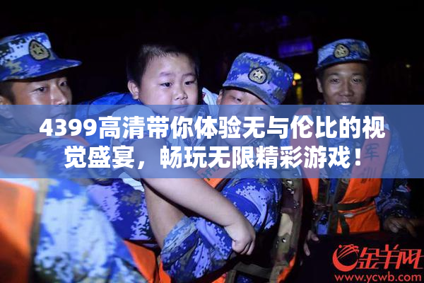 4399高清带你体验无与伦比的视觉盛宴，畅玩无限精彩游戏！