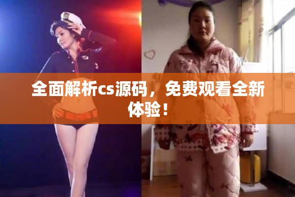 全面解析cs源码，免费观看全新体验！