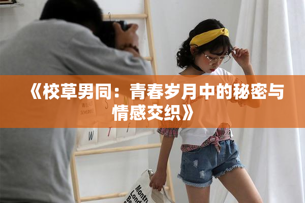《校草男同：青春岁月中的秘密与情感交织》