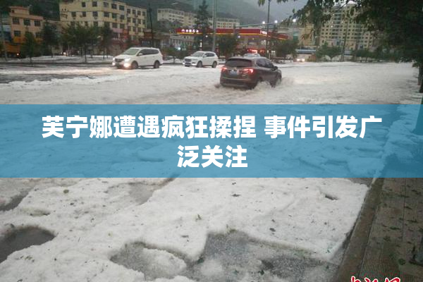 芙宁娜遭遇疯狂揉捏 事件引发广泛关注