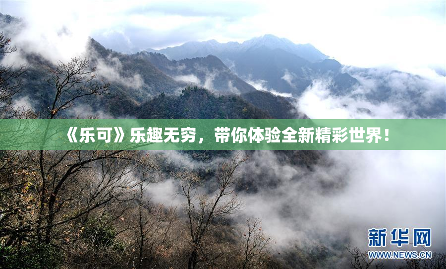 《乐可》乐趣无穷，带你体验全新精彩世界！
