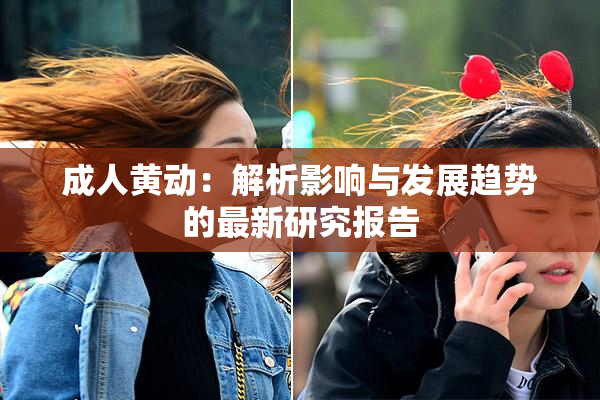 成人黄动：解析影响与发展趋势的最新研究报告