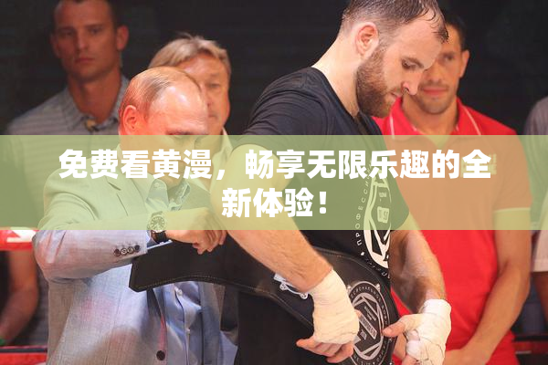 免费看黄漫，畅享无限乐趣的全新体验！