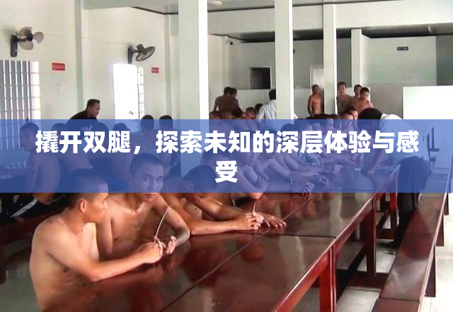 撬开双腿，探索未知的深层体验与感受