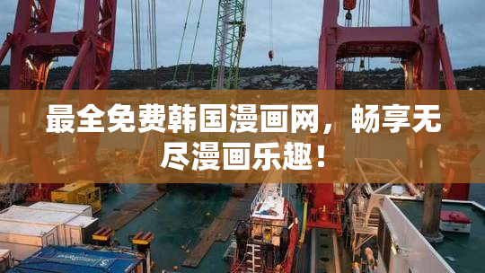 最全免费韩国漫画网，畅享无尽漫画乐趣！