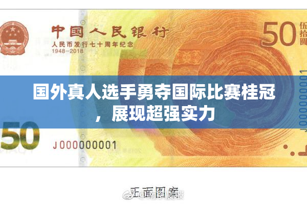 国外真人选手勇夺国际比赛桂冠，展现超强实力