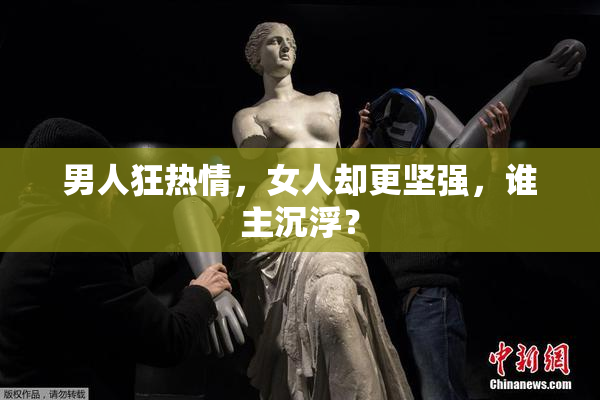男人狂热情，女人却更坚强，谁主沉浮？