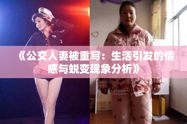 《公交人妻被重写：生活引发的情感与蜕变现象分析》