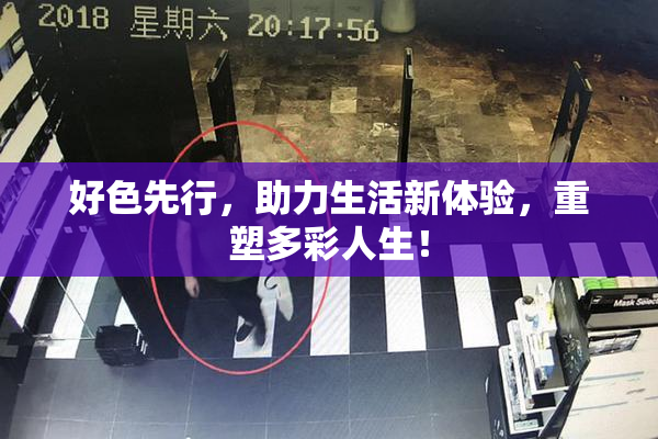好色先行，助力生活新体验，重塑多彩人生！