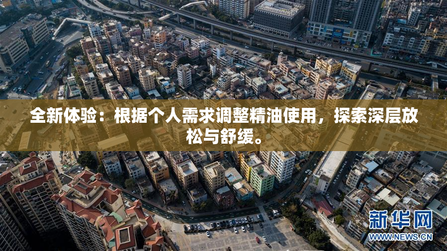 全新体验：根据个人需求调整精油使用，探索深层放松与舒缓。