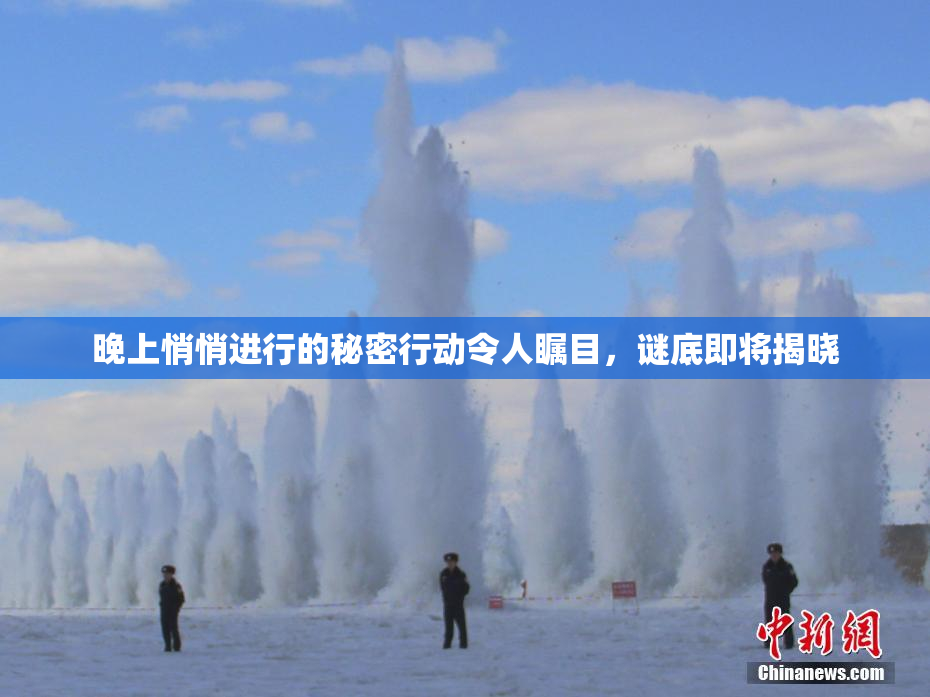 晚上悄悄进行的秘密行动令人瞩目，谜底即将揭晓