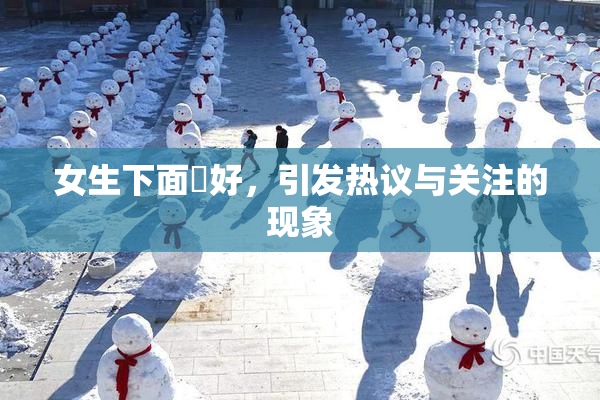 女生下面岀好，引发热议与关注的现象