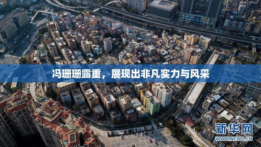 冯珊珊露重，展现出非凡实力与风采