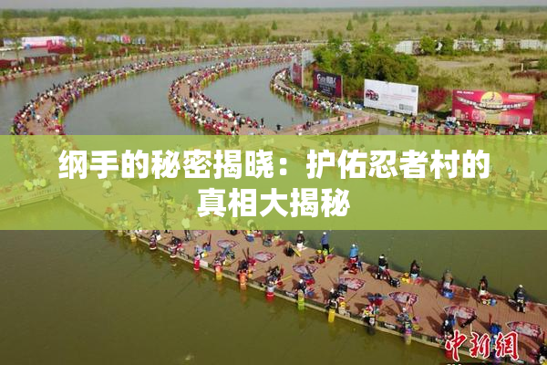 纲手的秘密揭晓：护佑忍者村的真相大揭秘