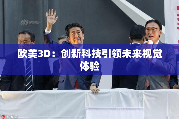 欧美3D：创新科技引领未来视觉体验