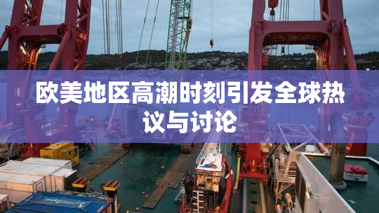 欧美地区高潮时刻引发全球热议与讨论