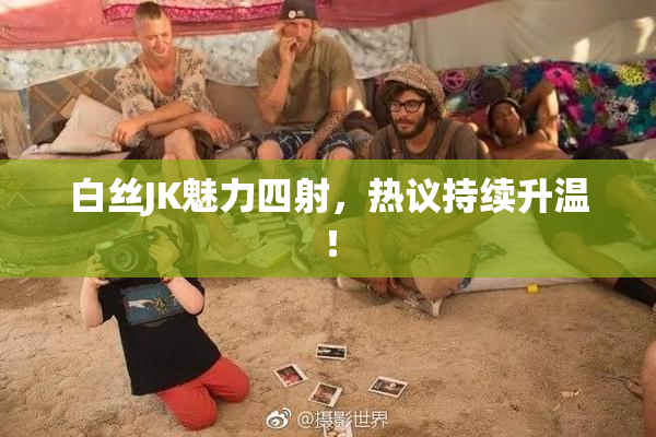 白丝JK魅力四射，热议持续升温！