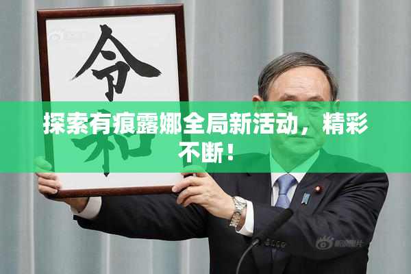 探索有痕露娜全局新活动，精彩不断！