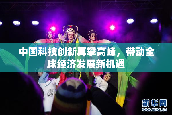 中国科技创新再攀高峰，带动全球经济发展新机遇