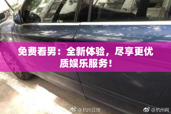 免费看男：全新体验，尽享更优质娱乐服务！