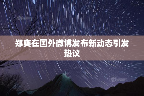 郑爽在国外微博发布新动态引发热议
