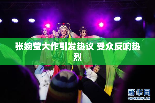 张婉莹大作引发热议 受众反响热烈