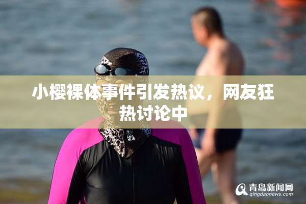 小樱裸体事件引发热议，网友狂热讨论中