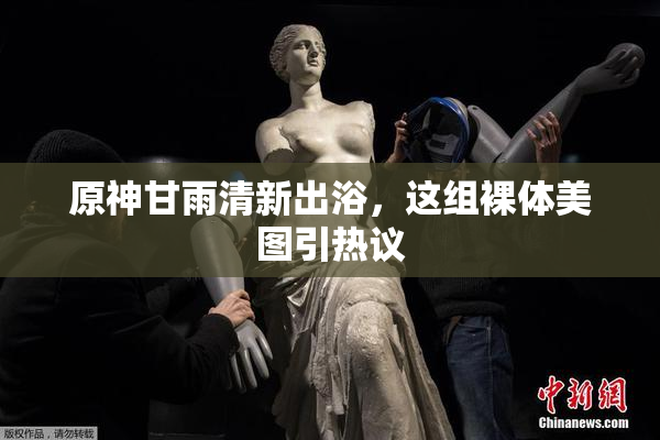 原神甘雨清新出浴，这组裸体美图引热议