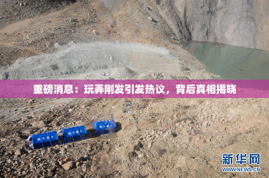 重磅消息：玩弄刚发引发热议，背后真相揭晓
