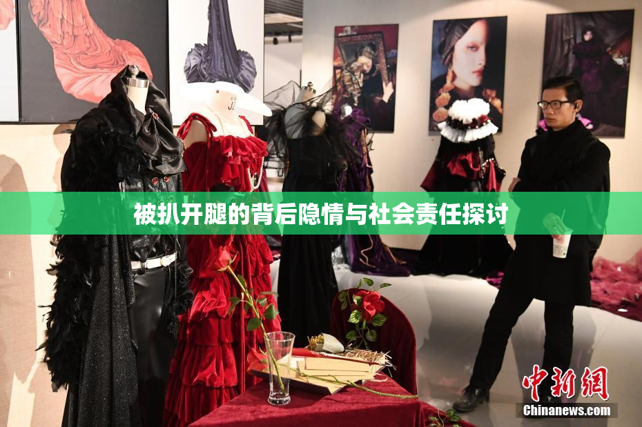 被扒开腿的背后隐情与社会责任探讨