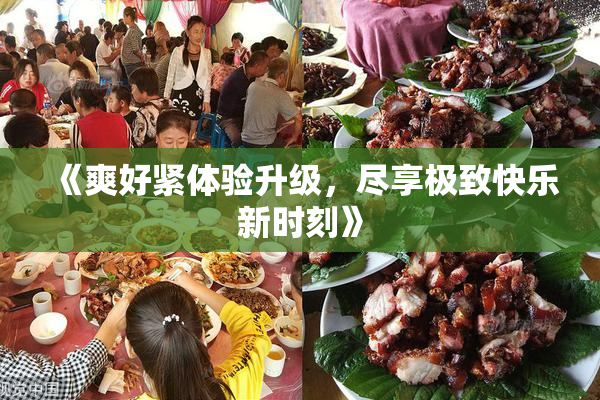 《爽好紧体验升级，尽享极致快乐新时刻》