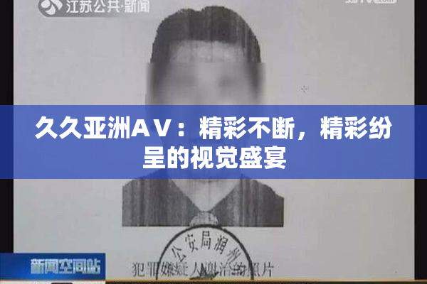 久久亚洲AⅤ：精彩不断，精彩纷呈的视觉盛宴