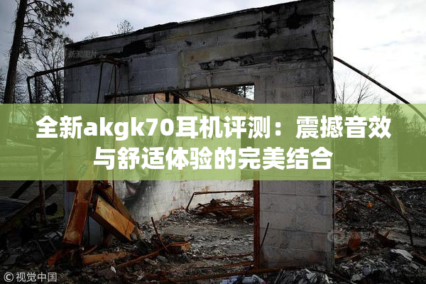 全新akgk70耳机评测：震撼音效与舒适体验的完美结合