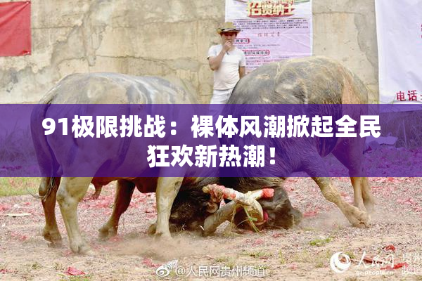 91极限挑战：裸体风潮掀起全民狂欢新热潮！