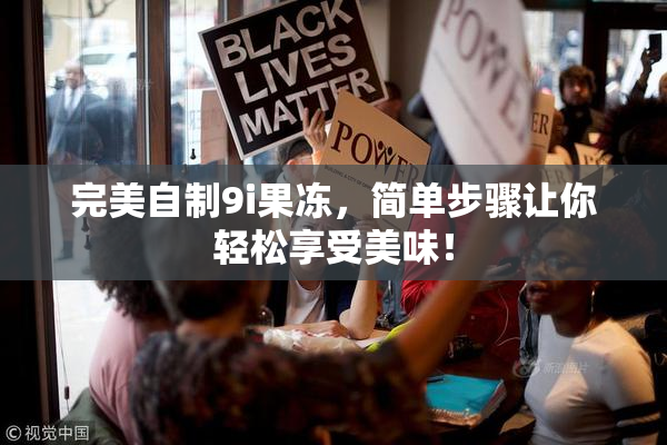 完美自制9i果冻，简单步骤让你轻松享受美味！