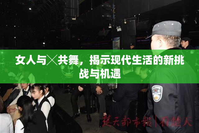 女人与╳共舞，揭示现代生活的新挑战与机遇