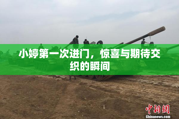 小婷第一次进门，惊喜与期待交织的瞬间