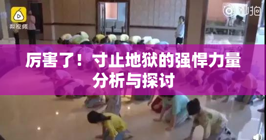 厉害了！寸止地狱的强悍力量分析与探讨