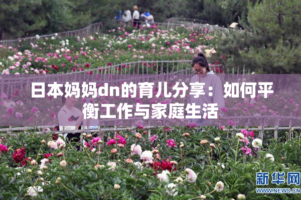 日本妈妈dn的育儿分享：如何平衡工作与家庭生活