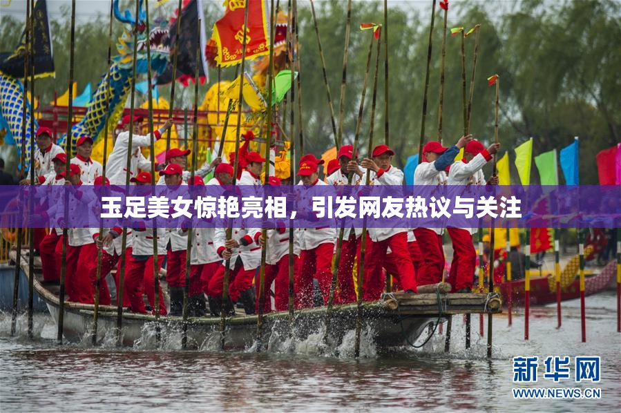 玉足美女惊艳亮相，引发网友热议与关注