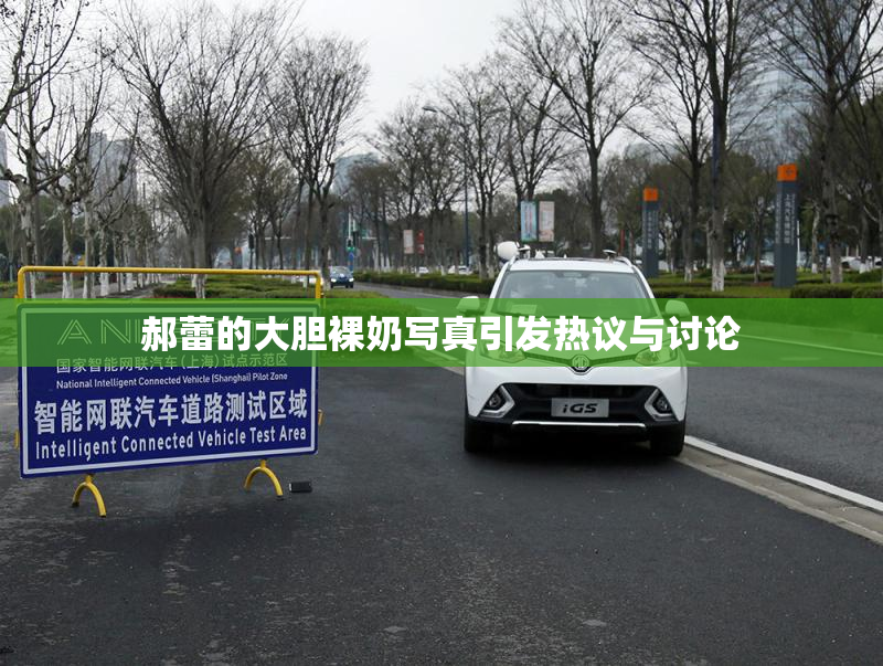 郝蕾的大胆裸奶写真引发热议与讨论