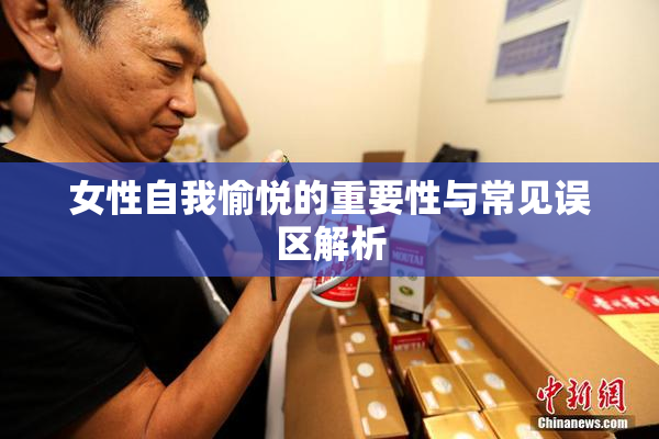 女性自我愉悦的重要性与常见误区解析