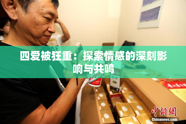 四爱被狂重：探索情感的深刻影响与共鸣