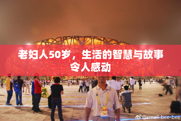 老妇人50岁，生活的智慧与故事令人感动