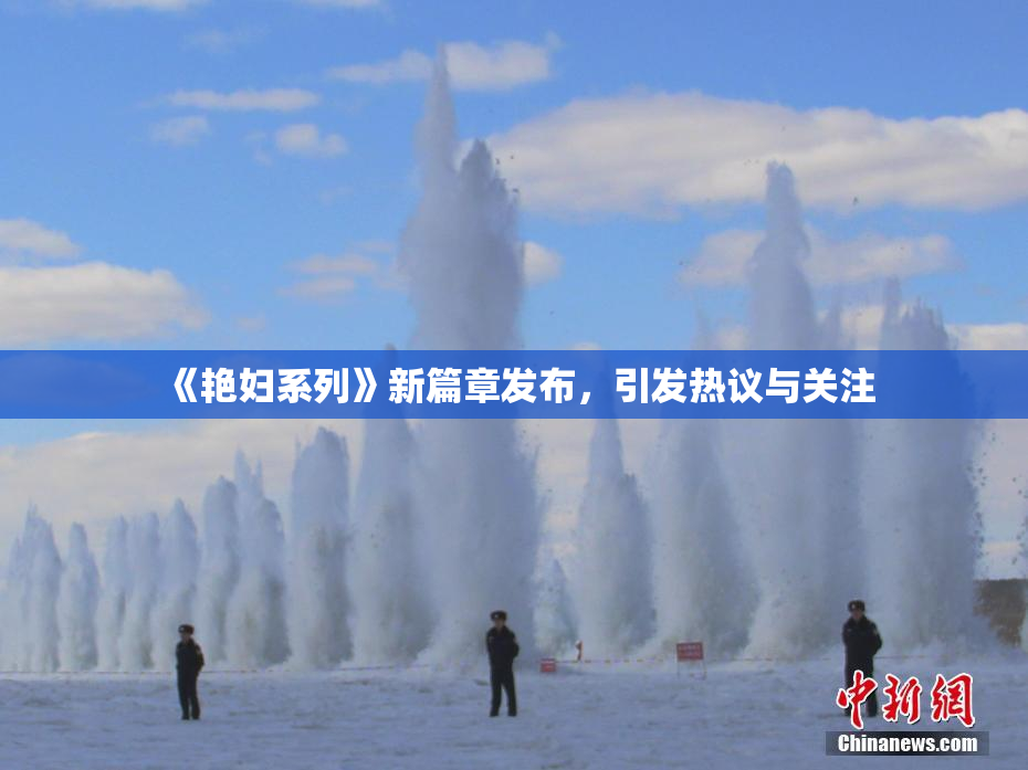 《艳妇系列》新篇章发布，引发热议与关注