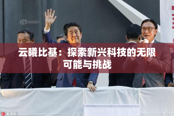 云曦比基：探索新兴科技的无限可能与挑战