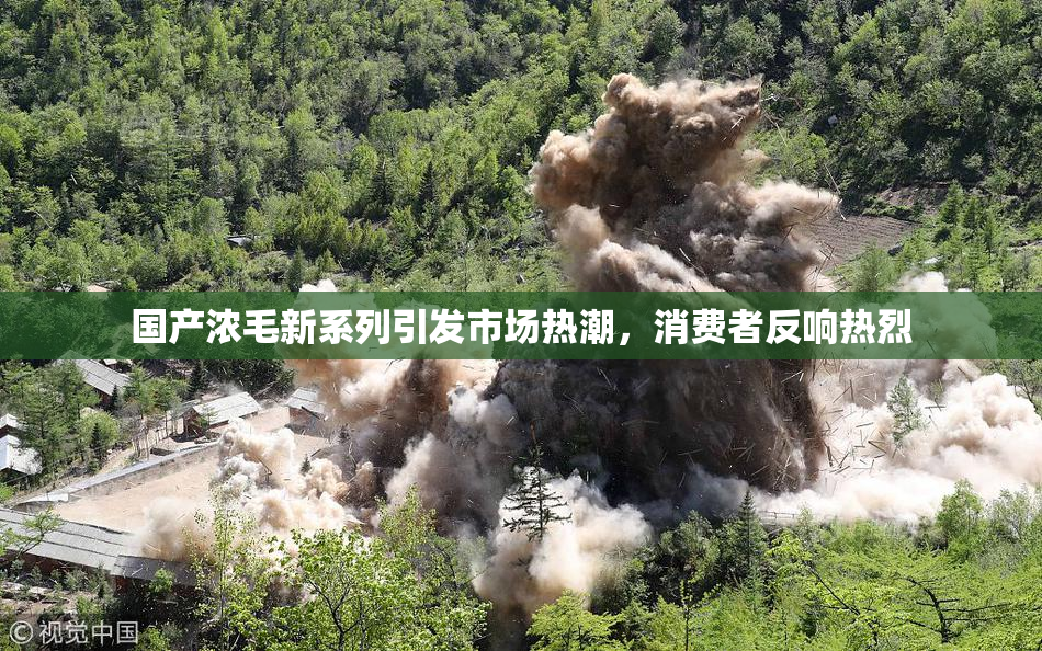 国产浓毛新系列引发市场热潮，消费者反响热烈