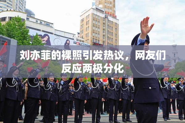 刘亦菲的裸照引发热议，网友们反应两极分化