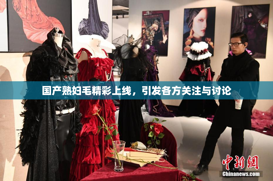 国产熟妇毛精彩上线，引发各方关注与讨论