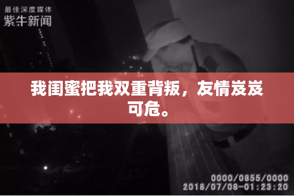 我闺蜜把我双重背叛，友情岌岌可危。